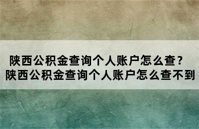 陕西公积金查询个人账户怎么查？ 陕西公积金查询个人账户怎么查不到